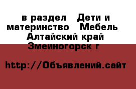  в раздел : Дети и материнство » Мебель . Алтайский край,Змеиногорск г.